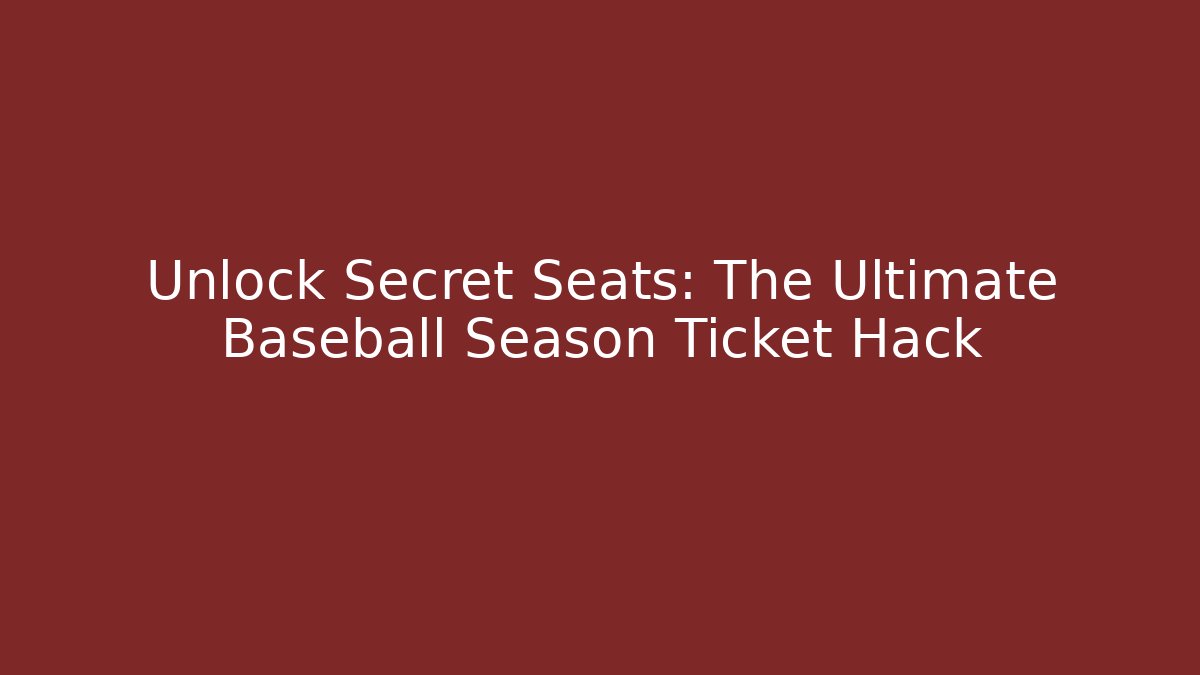 Unlock Secret Seats: The Ultimate Baseball Season Ticket Hack