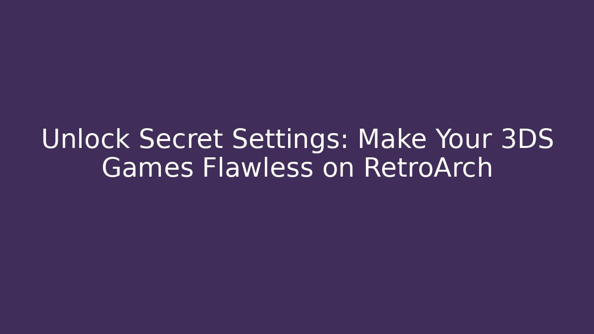 Unlock Secret Settings: Make Your 3DS Games Flawless on RetroArch
