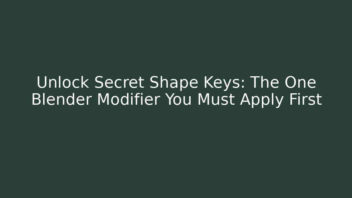 Unlock Secret Shape Keys: The One Blender Modifier You Must Apply First