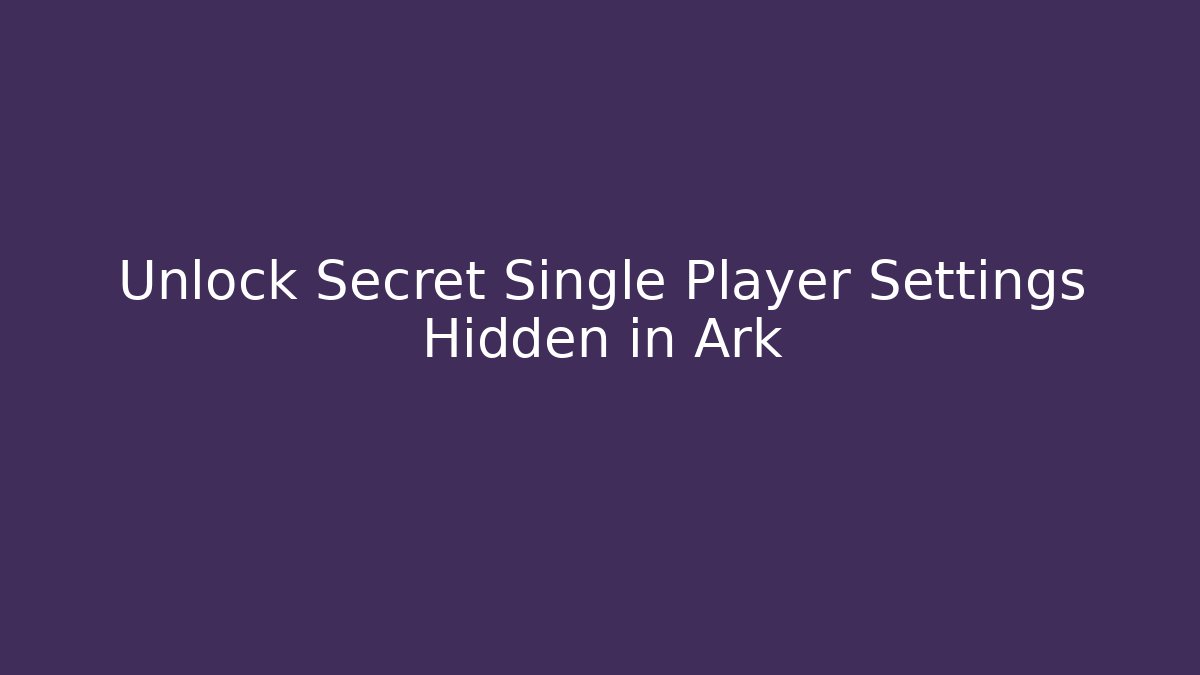 Unlock Secret Single Player Settings Hidden in Ark - Critter Realm