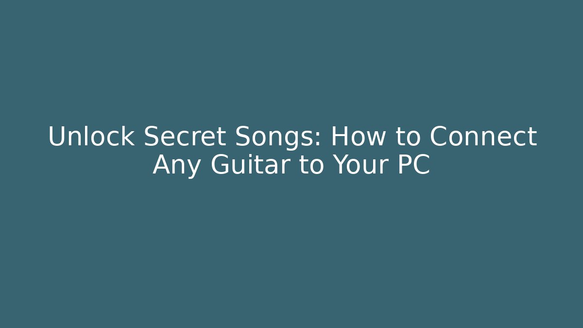 Unlock Secret Songs: How to Connect Any Guitar to Your PC
