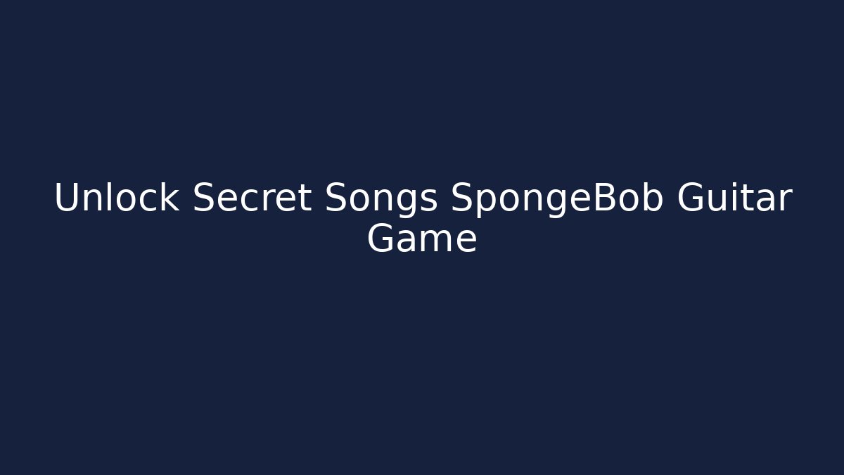 Unlock Secret Songs SpongeBob Guitar Game