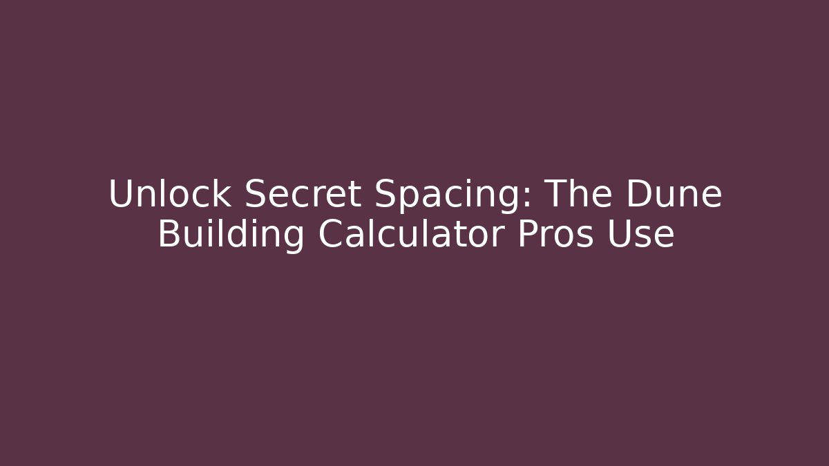 Unlock Secret Spacing: The Dune Building Calculator Pros Use