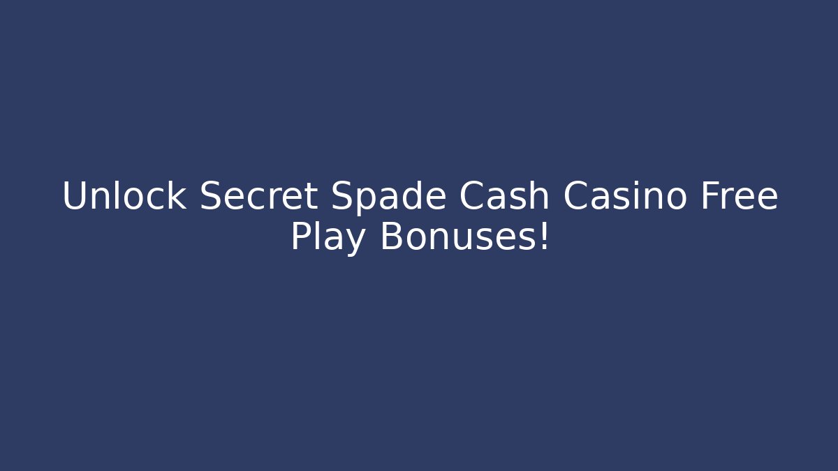 Unlock Secret Spade Cash Casino Free Play Bonuses!