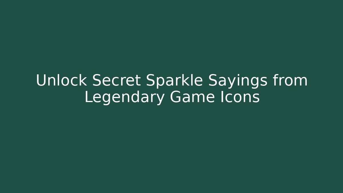 Unlock Secret Sparkle Sayings from Legendary Game Icons
