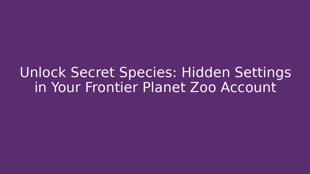 Unlock Secret Species: Hidden Settings in Your Frontier Planet Zoo Account - Critter Realm