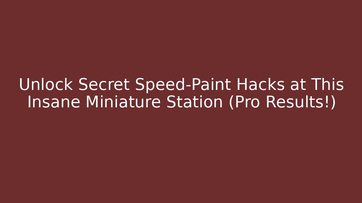 Unlock Secret Speed-Paint Hacks at This Insane Miniature Station (Pro Results!)