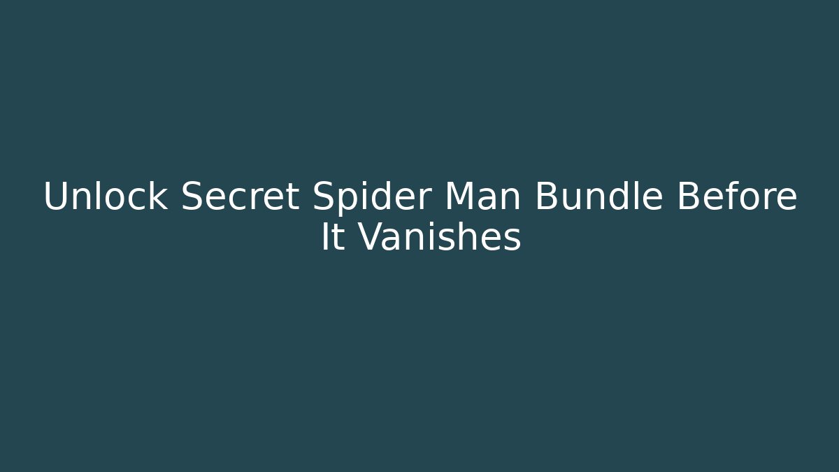 Unlock Secret Spider Man Bundle Before It Vanishes