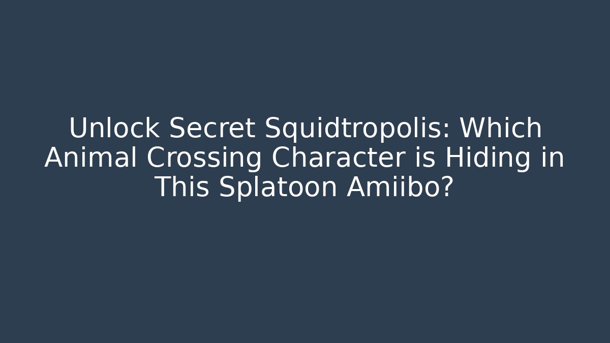 Unlock Secret Squidtropolis: Which Animal Crossing Character is Hiding in This Splatoon Amiibo?