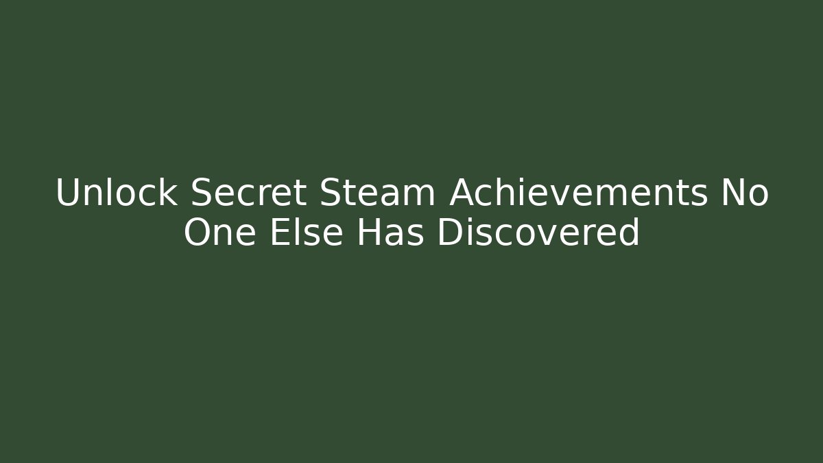 Unlock Secret Steam Achievements No One Else Has Discovered