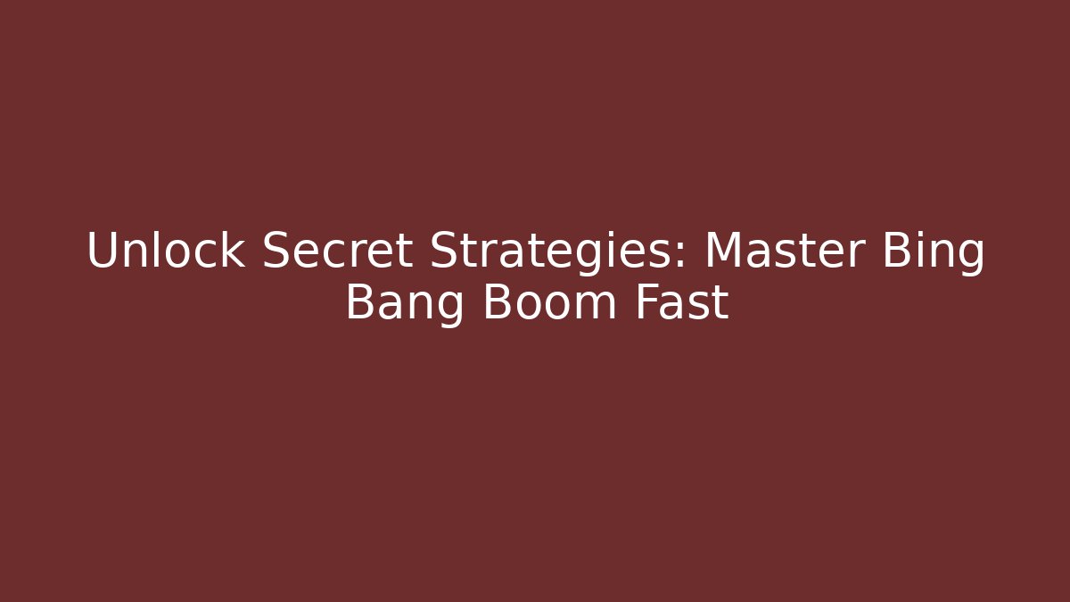 Unlock Secret Strategies: Master Bing Bang Boom Fast