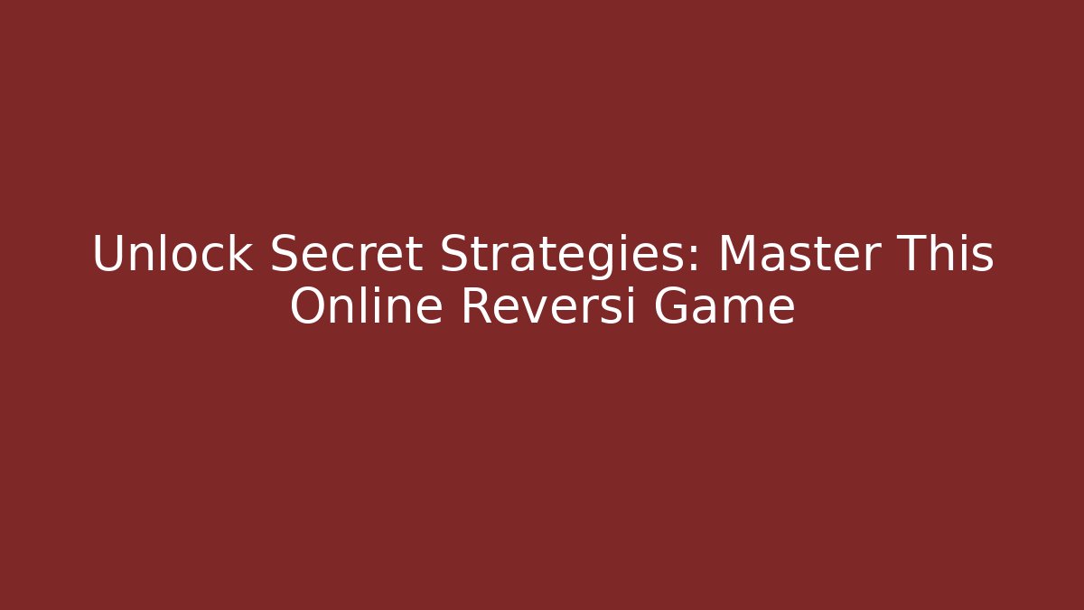 Unlock Secret Strategies: Master This Online Reversi Game
