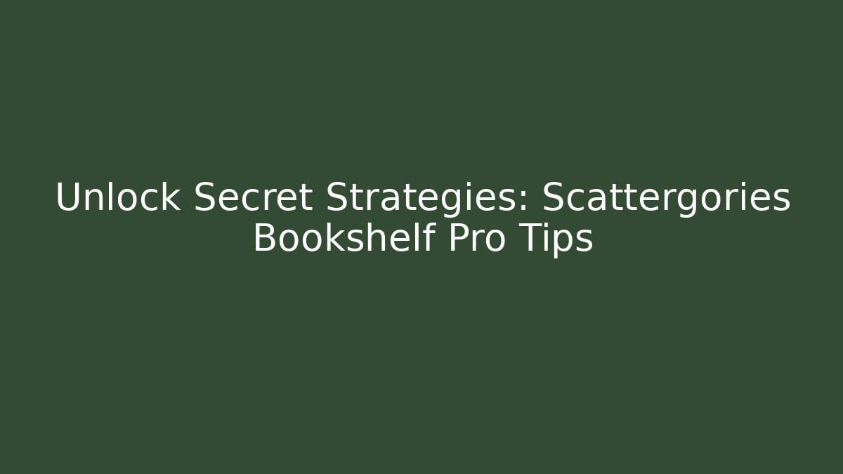 Unlock Secret Strategies: Scattergories Bookshelf Pro Tips