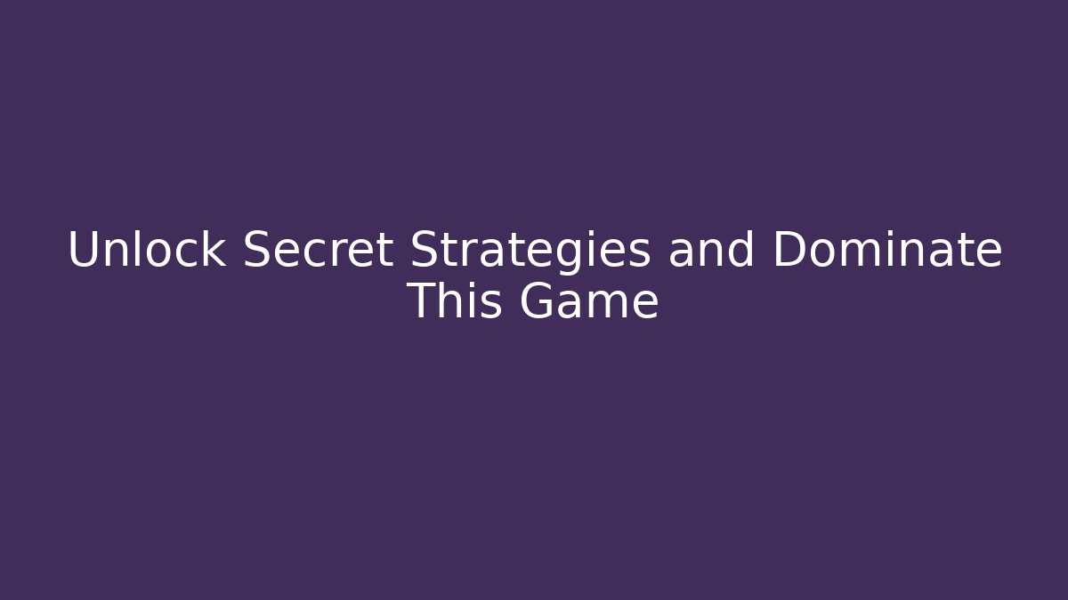 Unlock Secret Strategies and Dominate This Game
