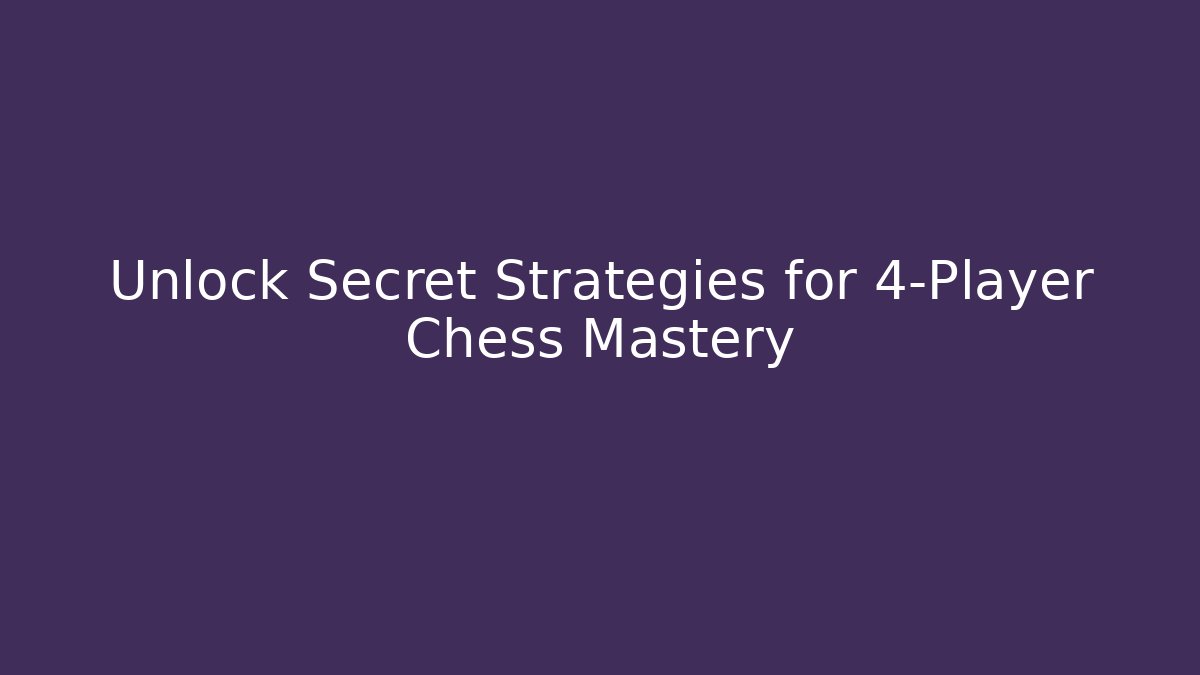 Unlock Secret Strategies for 4-Player Chess Mastery
