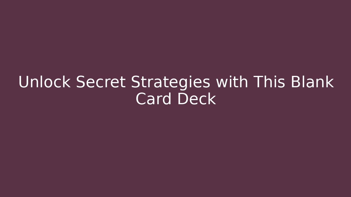 Unlock Secret Strategies with This Blank Card Deck