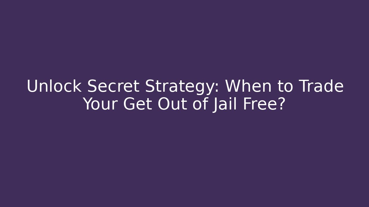 Unlock Secret Strategy: When to Trade Your Get Out of Jail Free?