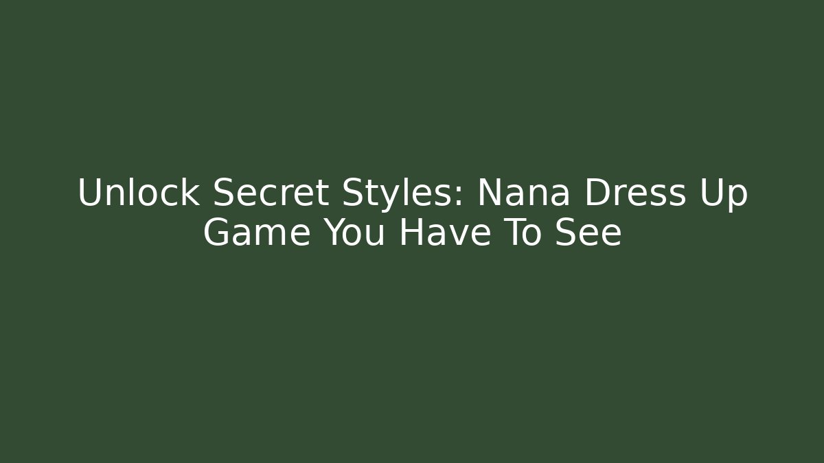 Unlock Secret Styles: Nana Dress Up Game You Have To See