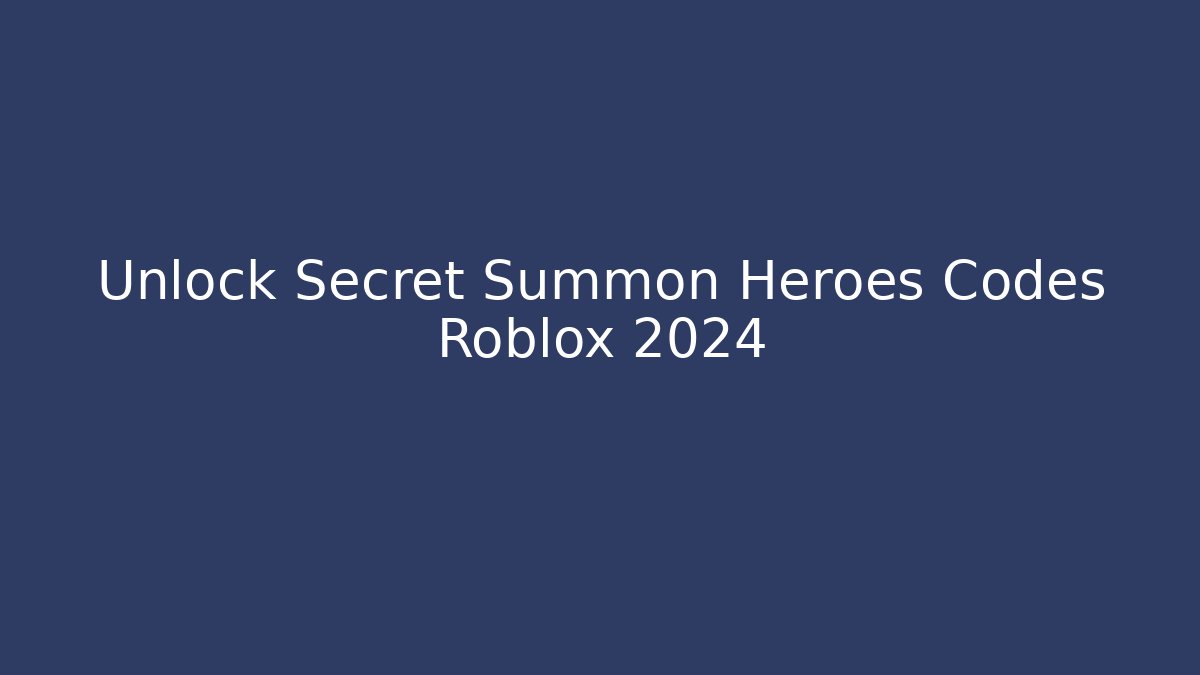 Unlock Secret Summon Heroes Codes Roblox 2024