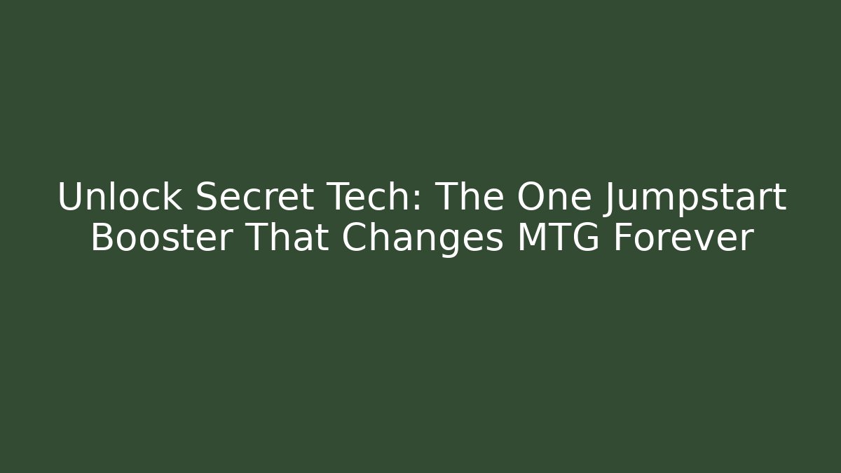 Unlock Secret Tech: The One Jumpstart Booster That Changes MTG Forever