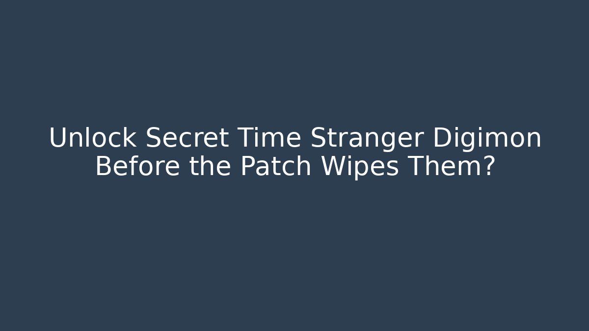 Unlock Secret Time Stranger Digimon Before the Patch Wipes Them?