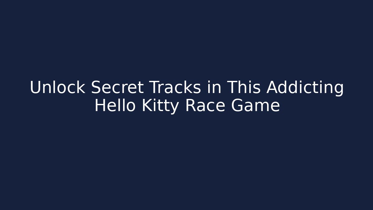 Unlock Secret Tracks in This Addicting Hello Kitty Race Game