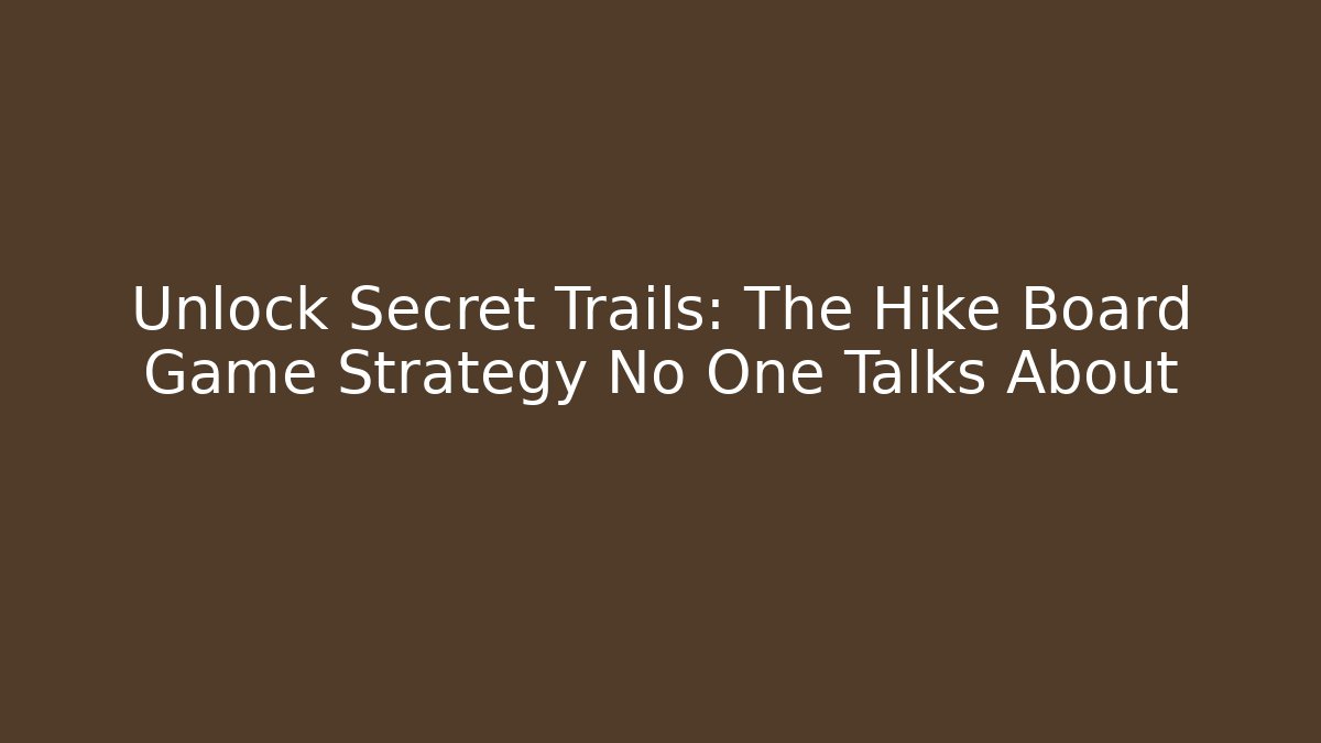 Unlock Secret Trails: The Hike Board Game Strategy No One Talks About