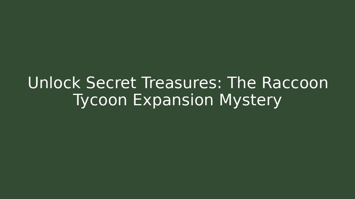 Unlock Secret Treasures: The Raccoon Tycoon Expansion Mystery