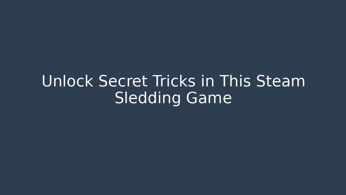 Unlock Secret Tricks in This Steam Sledding Game