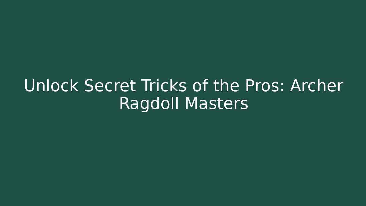 Unlock Secret Tricks of the Pros: Archer Ragdoll Masters