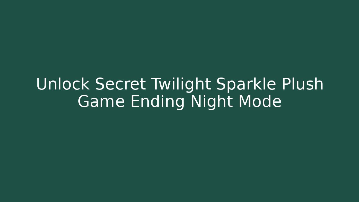 Unlock Secret Twilight Sparkle Plush Game Ending Night Mode