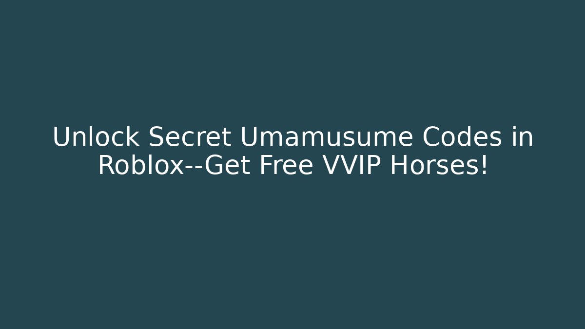 Unlock Secret Umamusume Codes in Roblox—Get Free VVIP Horses!