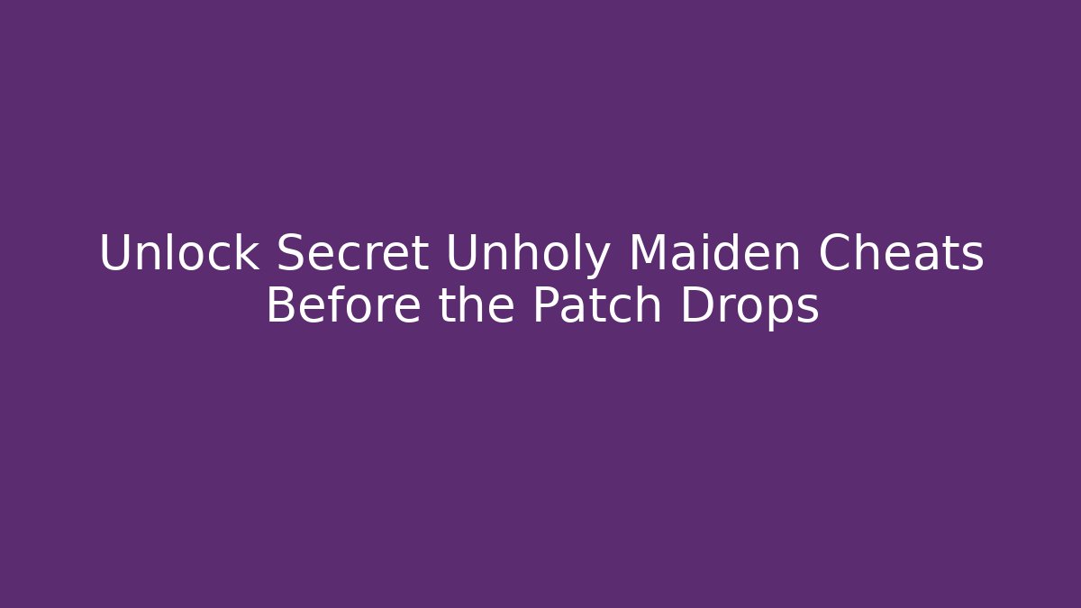 Unlock Secret Unholy Maiden Cheats Before the Patch Drops