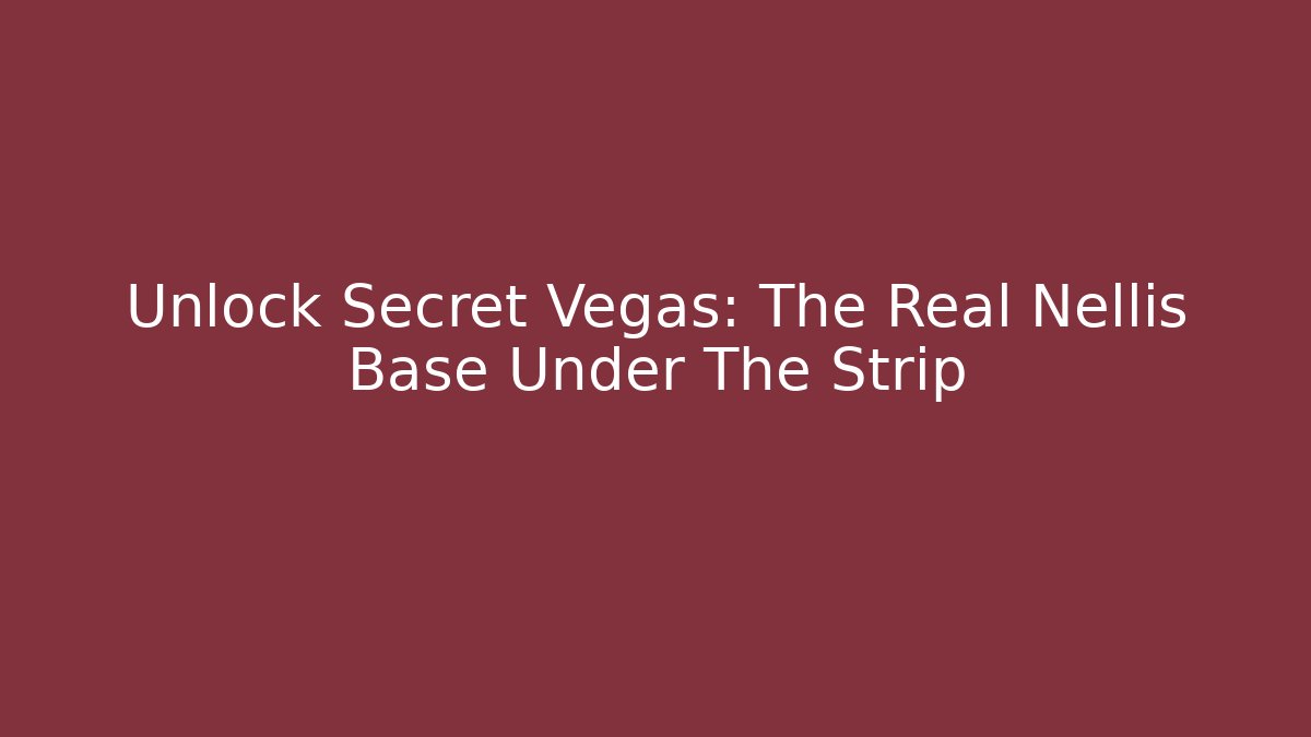 Unlock Secret Vegas: The Real Nellis Base Under The Strip