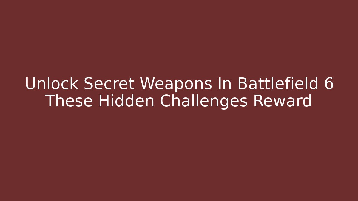 Unlock Secret Weapons In Battlefield 6 These Hidden Challenges Reward