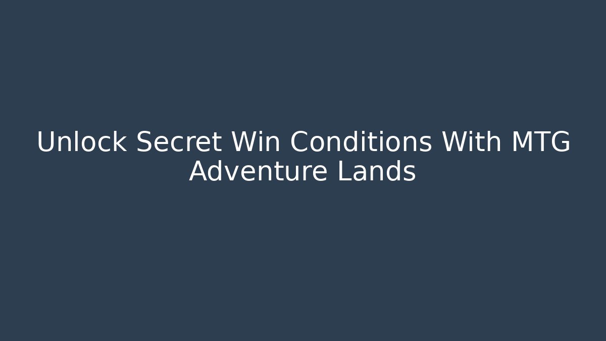 Unlock Secret Win Conditions With MTG Adventure Lands