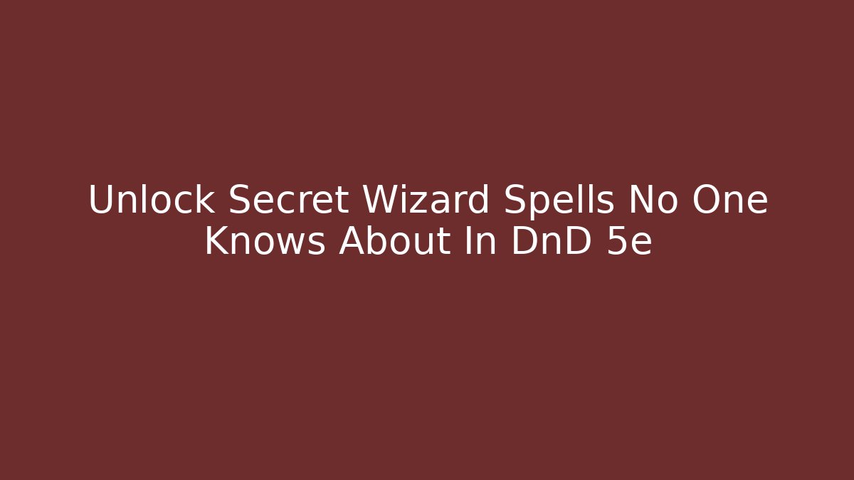 Unlock Secret Wizard Spells No One Knows About In DnD 5e