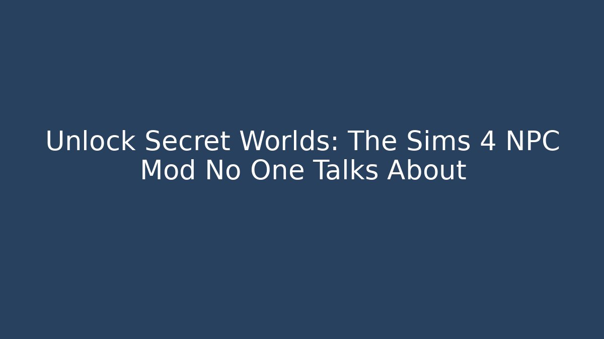 Unlock Secret Worlds: The Sims 4 NPC Mod No One Talks About - Critter Realm