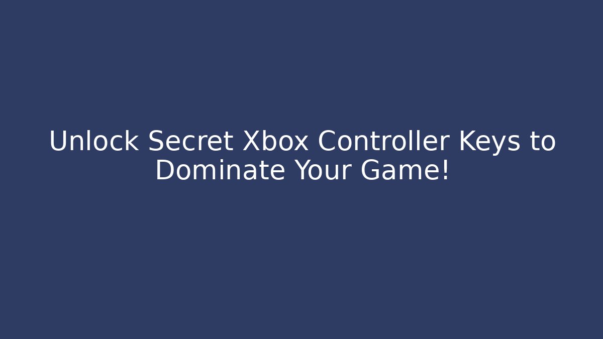 Unlock Secret Xbox Controller Keys to Dominate Your Game!
