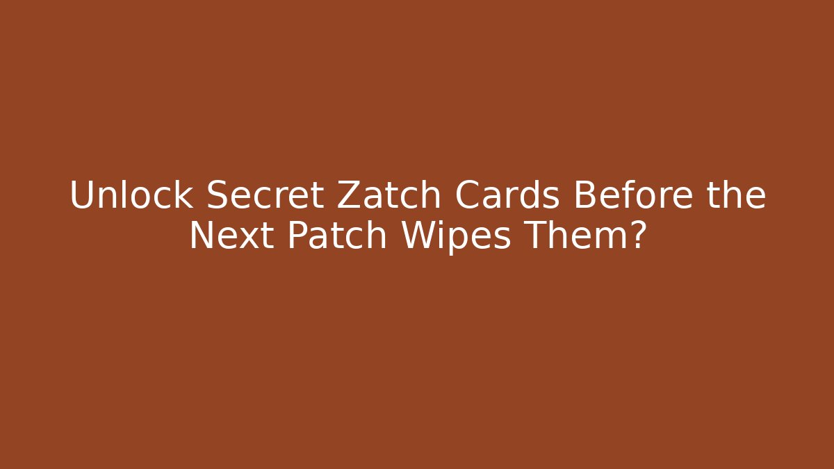 Unlock Secret Zatch Cards Before the Next Patch Wipes Them?