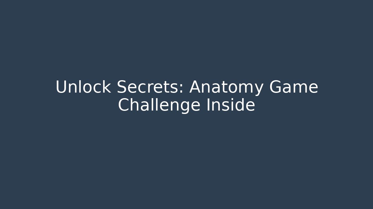 Unlock Secrets: Anatomy Game Challenge Inside