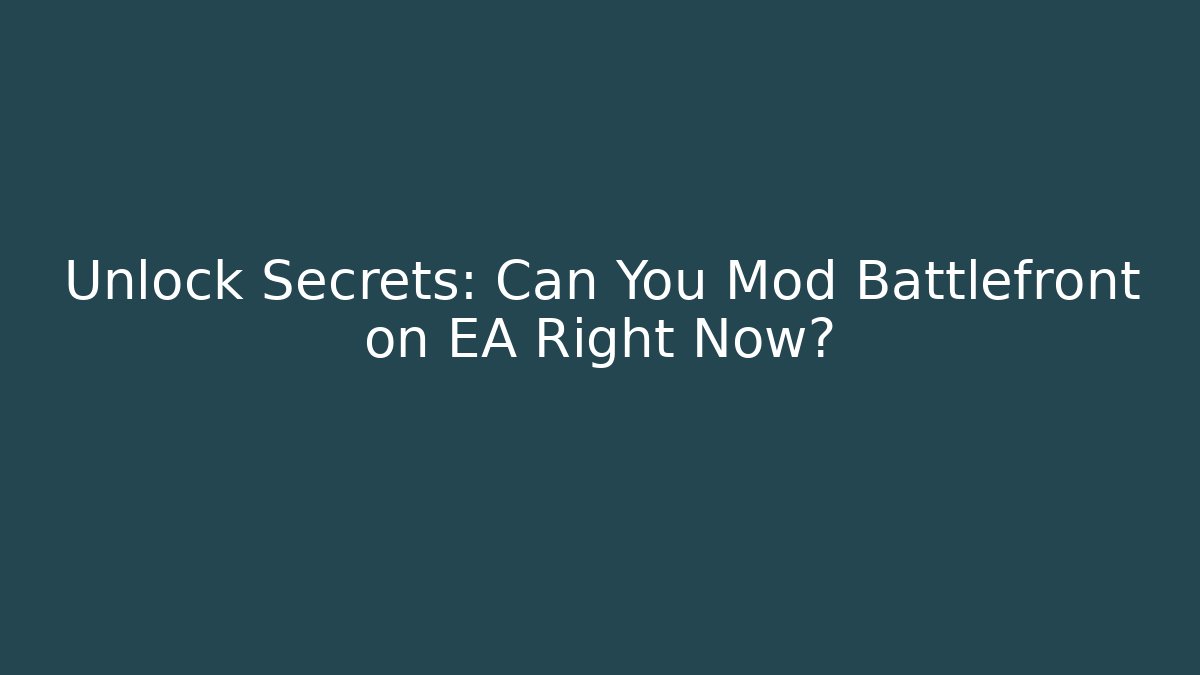 Unlock Secrets: Can You Mod Battlefront on EA Right Now?