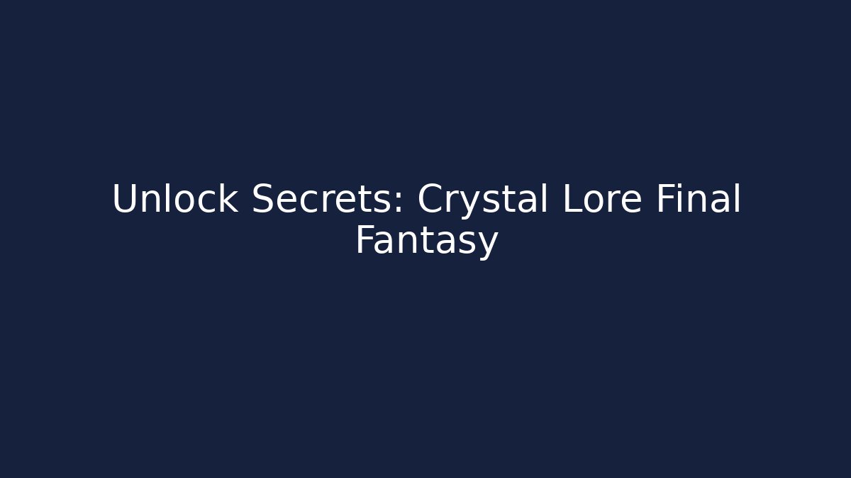 Unlock Secrets: Crystal Lore Final Fantasy - Critter Realm