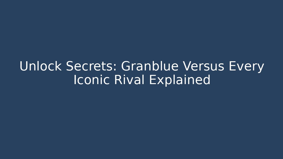 Unlock Secrets: Granblue Versus Every Iconic Rival Explained