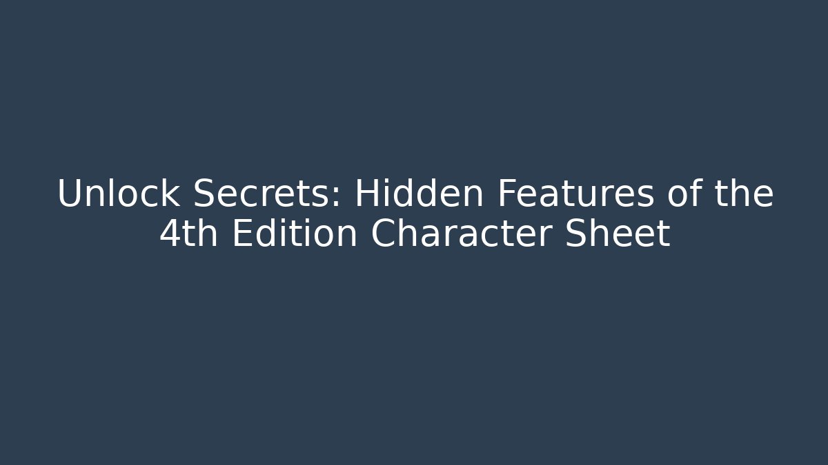Unlock Secrets: Hidden Features of the 4th Edition Character Sheet