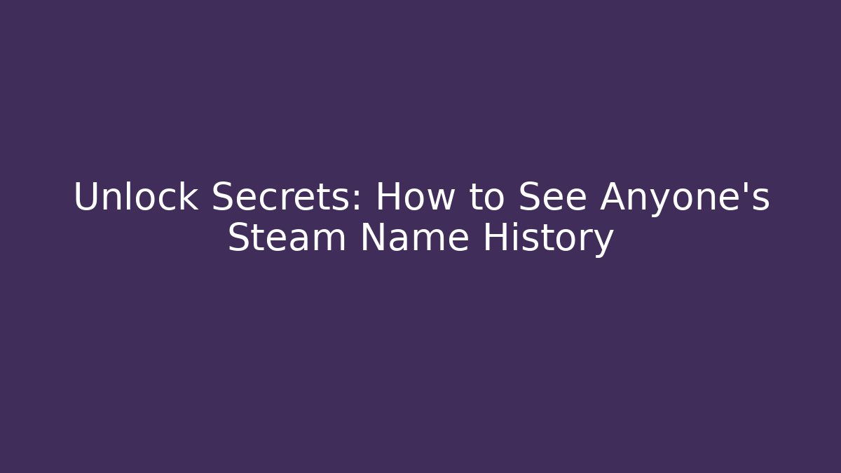 Unlock Secrets: How to See Anyone's Steam Name History