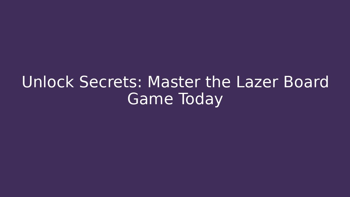 Unlock Secrets: Master the Lazer Board Game Today