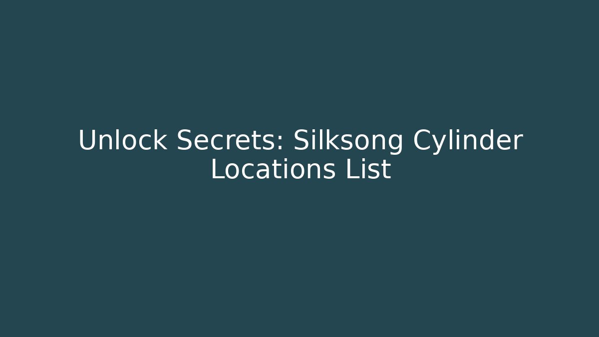 Unlock Secrets: Silksong Cylinder Locations List