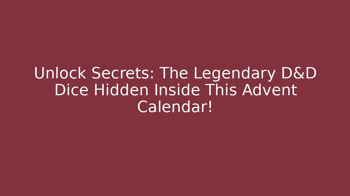 Unlock Secrets: The Legendary D&D Dice Hidden Inside This Advent Calendar!