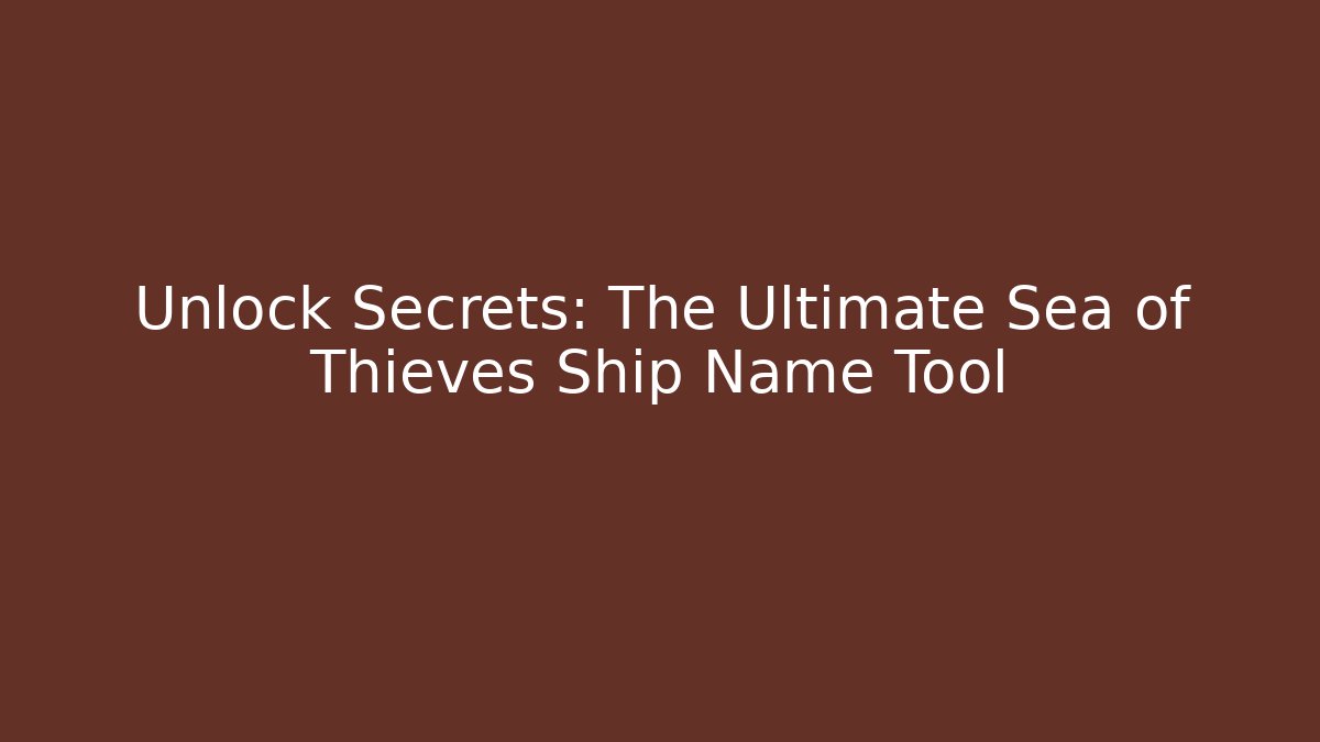 Unlock Secrets: The Ultimate Sea of Thieves Ship Name Tool